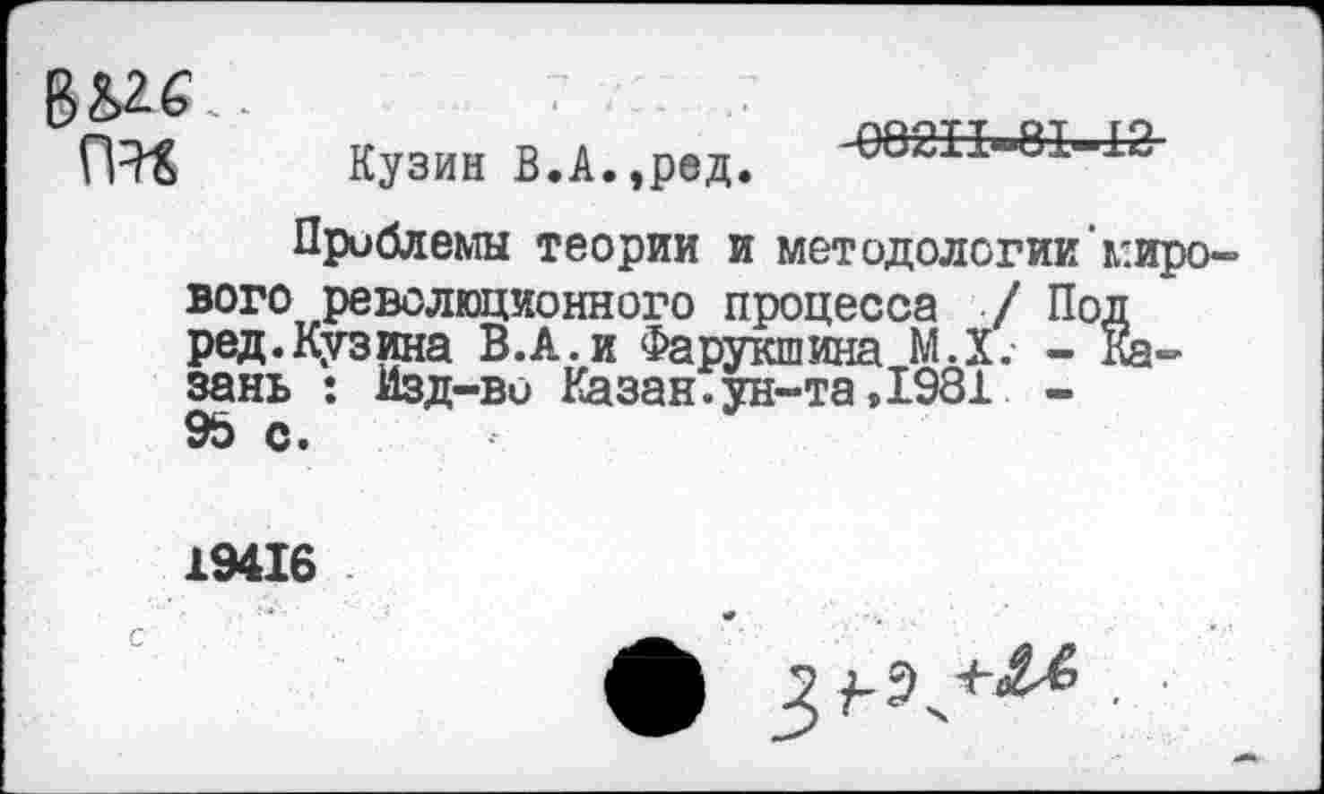 ﻿
Кузин В.А.,ред.
Проблемы теории и методологии мирового революционного процесса / Под ред.Кузина В.А.и Фа рукшина М.Х.- - Казань : Изд-во Казан.ун-та,1981 -
19416